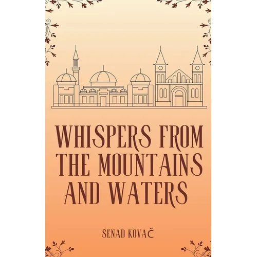 Whispers from the Mountains and Waters: A Complete Collection of Myths, Legends, Folklore, and Oral Traditions of Bosnia and Herzegovina: