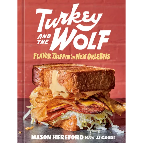 Turkey and the Wolf: Flavor Trippin' in New Orleans [A Cookbook]