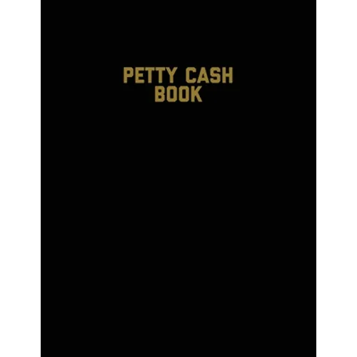 Petty Cash Book: Voucher Log, Balance Record, Keep Track Of Small Business Accounts & Personal Accounting Ledger, Expenses & Income Bookkeeping Journa