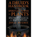A Druid's Handbook to the Spiritual Power of Plants: Spagyrics in Magical and Sexual Rituals