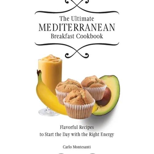 The Ultimate Mediterranean Breakfast Cookbook: Flavorful recipes To start the day with the right energy