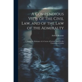 A Compendious View of the Civil Law, and of the Law of the Admiralty: Being the Substance of a Course of Lectures Read in the University of Dublin
