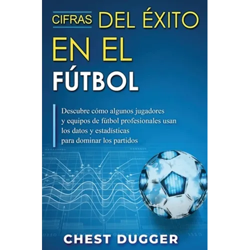 Cifras del Éxito en el Fútbol: Descubre cómo algunos jugadores y equipos de fútbol profesionales usan los datos y estadísticas para dominar los partid
