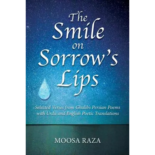 The Smile on Sorrow's Lips: Selected Verses from Ghalib's Persian Poems with Urdu and English Poetic Translations