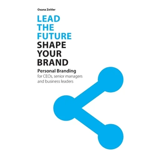 Lead the Future - Shape your Brand: Personal Branding for CEOs, senior managers and business leaders