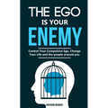 The ego is your enemy: Control Your Compulsive Ego, Change Your Life and the people around you.