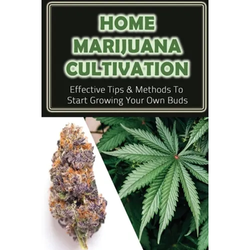 Home Marijuana Cultivation: Effective Tips & Methods To Start Growing Your Own Buds: Medical Uses Of Cannabis