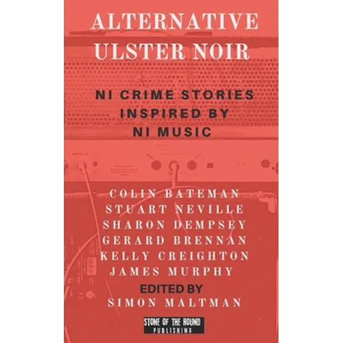 Alternative Ulster Noir: Northern Irish Crime Stories Inspired by Northern Irish Music