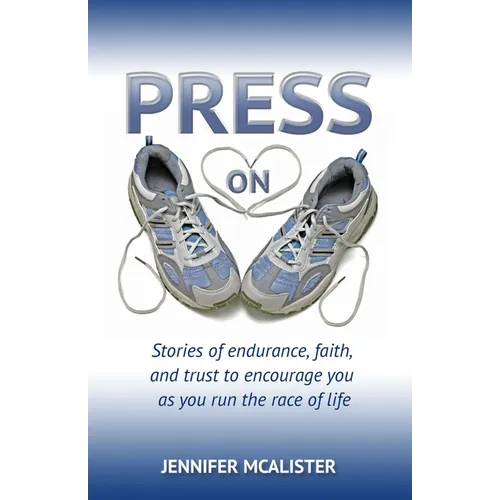Press On: Stories of Endurance, Faith, and Trust as You Run the Race of Life