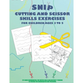 Snip - Cutting And Scissor Skills Exercises For Children Ages 3 To 5: Eye-hand coordination, fine motor skills and dexterity training to prepare for k