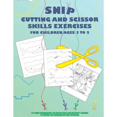 Snip - Cutting And Scissor Skills Exercises For Children Ages 3 To 5: Eye-hand coordination, fine motor skills and dexterity training to prepare for k
