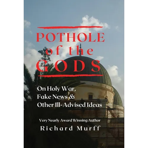 Pothole of the Gods: On Holy War, Fake News and Other Ill-Advised Ideas