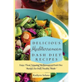 Delicious Mediterranean Dash Diet Recipes: Enjoy These Amazing Mediterranean Dash Diet Recipes for Daily Healthy Meals