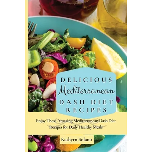 Delicious Mediterranean Dash Diet Recipes: Enjoy These Amazing Mediterranean Dash Diet Recipes for Daily Healthy Meals