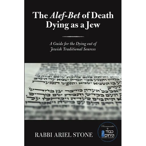 The Alef-Bet of Death Dying as a Jew: A Guide for the Dying out of Jewish Traditional Sources