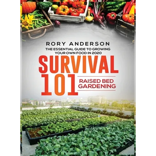 Survival 101 Raised Bed Gardening: The Essential Guide To Growing Your Own Food In 2020