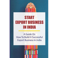 Start Export Business In India: A Guide On How To Build A Successful Export Business In India: Make A Successful Export Transaction