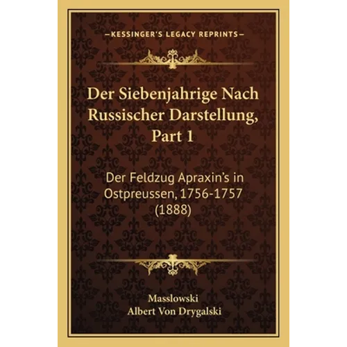 Der Siebenjahrige Nach Russischer Darstellung, Part 1: Der Feldzug Apraxin's in Ostpreussen, 1756-1757 (1888)