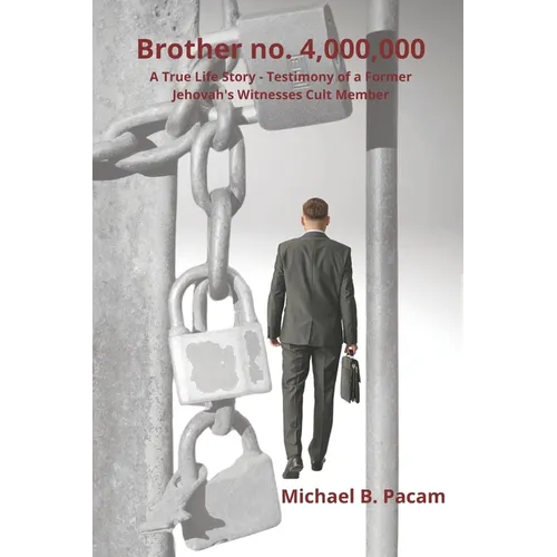 Brother no. 4,000,000 A True Life Story - Testimony of a Former Jehovah's Witnesses Cult Member: Autobiography about real living and escape from spiri