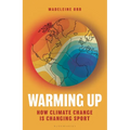 Warming Up: How Climate Change Is Changing Sport - A Guardian Sports Book of the Year