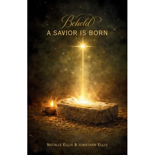 Behold A Savior Is Born: A Scriptural Account of the Birth of Jesus Christ