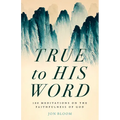 True to His Word: 100 Meditations on the Faithfulness of God