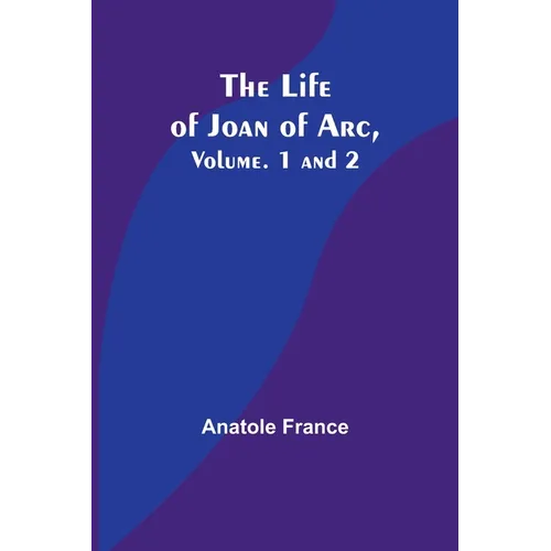 The Life of Joan of Arc, Vol. 1 and 2