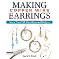 Making Copper Wire Earrings: More Than 150 Wire-Wrapped Designs