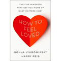 How to Feel Loved: The Five Mindsets That Get You More of What Matters Most