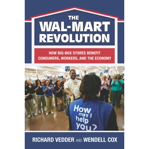 The Wal-Mart Revolution: How Big-Box Stores Benefit Consumers, Workers, and the Economy