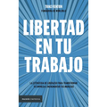 Libertad En Tu Trabajo:: La Estrategia de Liderazgo Para Transformar Tu Empresa E Incrementar Tus Ingresos / Freedom at Work