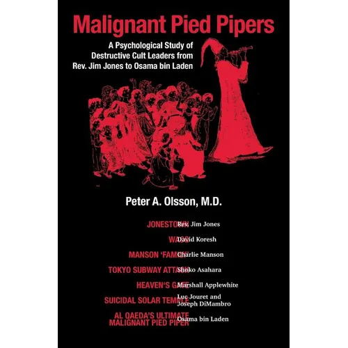 Malignant Pied Pipers: A Psychological Study of Destructive Cult Leaders from Rev. Jim Jones to Osama bin Laden