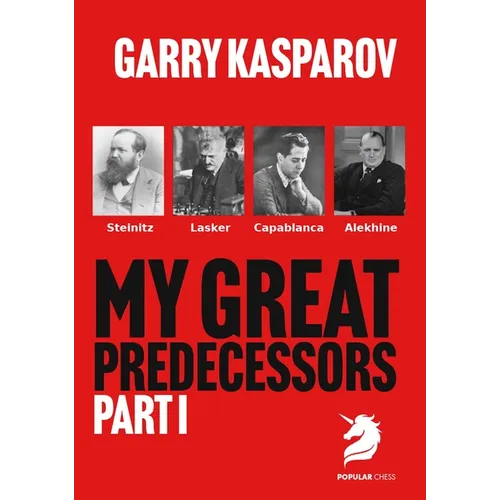 My Great Predecessors 1: Steinitz, Lasker, Capablanca & Alekhine