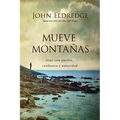 Mueve Montañas: Orar Con Pasión, Confianza Y Autoridad