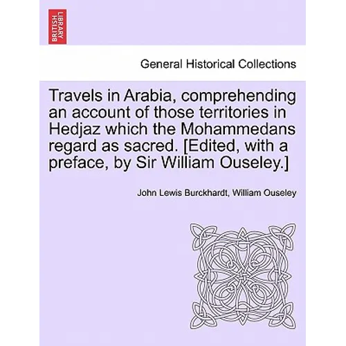 Travels in Arabia, comprehending an account of those territories in Hedjaz which the Mohammedans regard as sacred. [Edited, with a preface, by Sir Wil