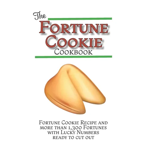 The Fortune Cookie Cookbook: With Original Recipe, Variations, and more than 1,300 Fortunes with Lucky Numbers ready to cut out