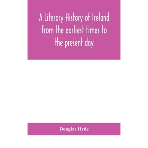 A Literary History Of Ireland From The Earliest Times To The Present Day