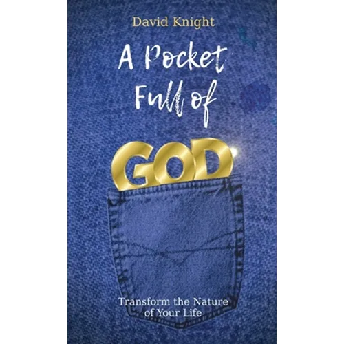 A Pocket Full of God: Transform the Nature of Your Life