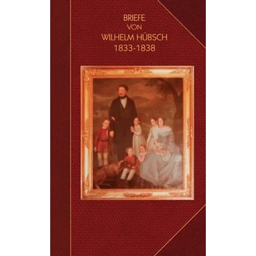 Briefe von Wilhelm Hübsch: an seine Eltern Karl Samuel Hübsch und Friederike, geb. Pagenstecher 1833-1838