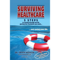 Surviving Healthcare: 5 STEPS to Cutting Through the BS, Getting the Treatment You Need, and Saving Your Life