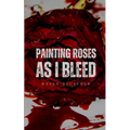 Painting Roses as I Bleed