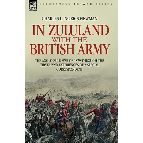 In Zululand with the British Army - The Anglo-Zulu war of 1879 through the first-hand experiences of a special correspondent