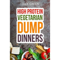 Vegetarian: High Protein Dump Dinners-Whole Food Recipes On A Budget(Crockpot, Slowcooker, Cast Iron)
