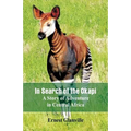 In Search of the Okapi: A Story of Adventure in Central Africa