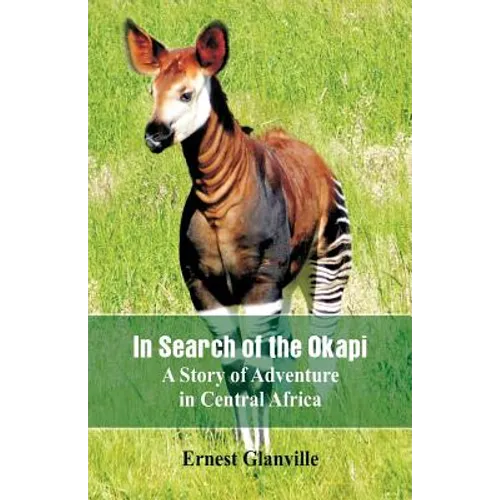 In Search of the Okapi: A Story of Adventure in Central Africa