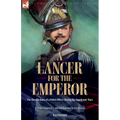 A Lancer for the Emperor The Recollections of a Polish Officer During the Napoleonic Wars