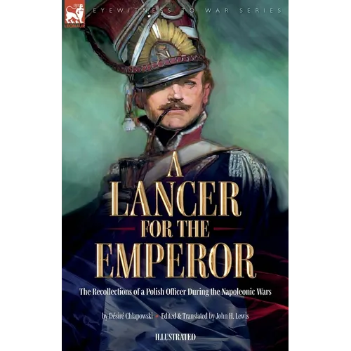 A Lancer for the Emperor The Recollections of a Polish Officer During the Napoleonic Wars