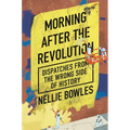 Morning After the Revolution: Dispatches from the Wrong Side of History