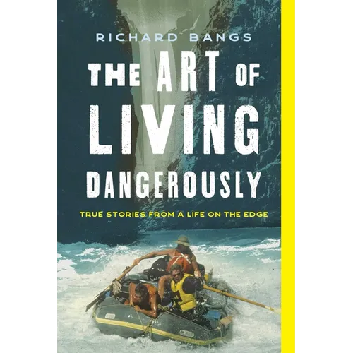 The Art of Living Dangerously: True Stories from a Life on the Edge