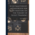 Scoutmastership, a Handbook for Scoutmasters on the Theory of Scout Training
